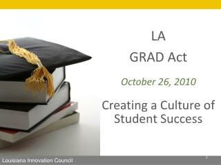 LA GRAD Act October 26, 2010 Creating a Culture of Student Success