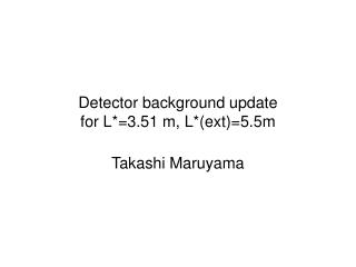 Detector background update for L*=3.51 m, L*(ext)=5.5m