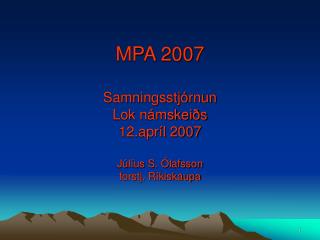 MPA 2007 Samningsstjórnun Lok námskeiðs 12.apríl 2007 Júlíus S. Ólafsson forstj. Ríkiskaupa