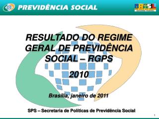 RESULTADO DO REGIME GERAL DE PREVIDÊNCIA SOCIAL – RGPS 2010 Brasília, janeiro de 2011