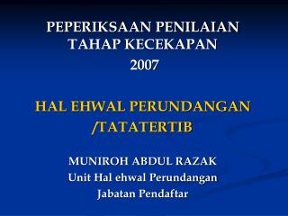 PEPERIKSAAN PENILAIAN TAHAP KECEKAPAN 2007 HAL EHWAL PERUNDANGAN /TATATERTIB MUNIROH ABDUL RAZAK