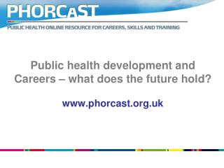 Public health development and Careers – what does the future hold? phorcast.uk