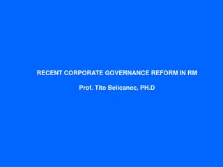 RECENT CORPORATE GOVERNANCE REFORM IN RM Prof. Tito Belicanec, PH.D