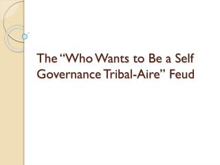The “Who Wants to Be a Self Governance Tribal- Aire ” Feud