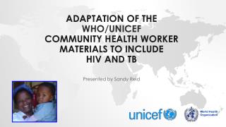 adaptation OF THE WHO/UNICEF COMMUNITY HEALTH WORKER materials TO INCLUDE HIV and TB