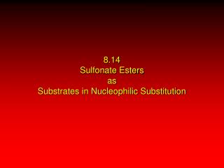 8.14 Sulfonate Esters as Substrates in Nucleophilic Substitution