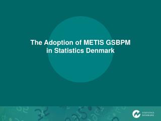 The Adoption of METIS GSBPM in Statistics Denmark