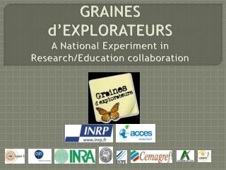 GRAINES d’EXPLORATEURS A National Experiment in Research /Education collaboration