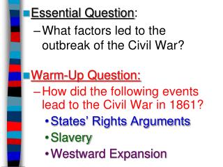 Essential Question : What factors led to the outbreak of the Civil War? Warm-Up Question: