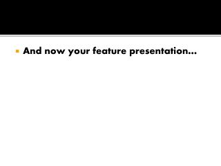 And now your feature presentation…