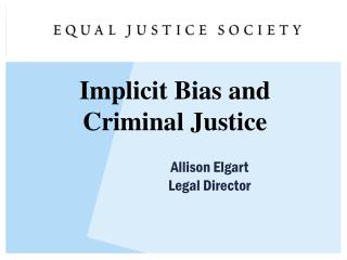 Implicit Bias and Criminal Justice 		Allison Elgart 	Legal Director
