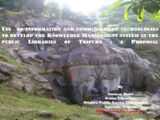 By Saumen Datta Senior Librarian, 		 Tripura Public Service Commission. Agartala, Tripura