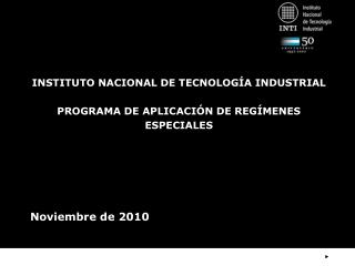 INSTITUTO NACIONAL DE TECNOLOGÍA INDUSTRIAL PROGRAMA DE APLICACIÓN DE REGÍMENES ESPECIALES