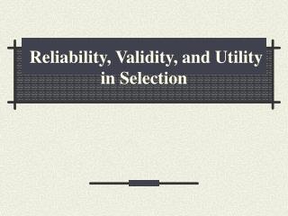 Reliability, Validity, and Utility in Selection