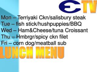Mon – Terriyaki Ckn/salisbury steak Tue – fish stick/hushpuppies/BBQ