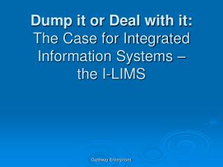 Dump it or Deal with it: The Case for Integrated Information Systems – the I-LIMS