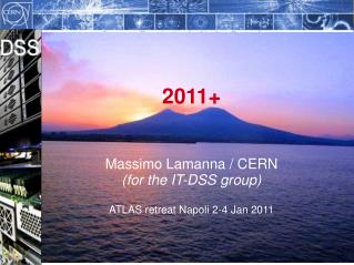 2011+ Massimo Lamanna / CERN (for the IT-DSS group) ATLAS retreat Napoli 2-4 Jan 2011