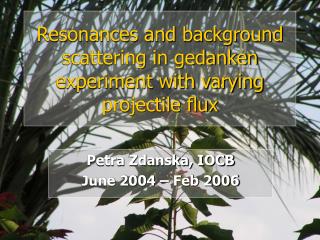 Resonances and background scattering in gedanken experiment with varying projectile flux