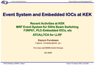 Kazuro Furukawa &lt; kazuro . Furukawa @ kek . jp &gt; For Linac and KEKB Control Groups Oct.2009.