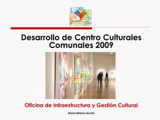 Desarrollo de Centro Culturales Comunales 2009 Oficina de Infraestructura y Gestión Cultural