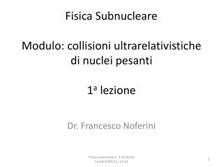 Fisica Subnucleare Modulo: collisioni ultrarelativistiche di nuclei pesanti 1 a lezione