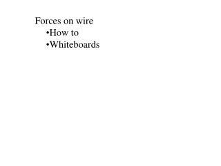Forces on wire How to Whiteboards