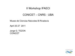 II Workshop IFAECI CONICET – CNRS - UBA Museo de Ciencias Naturales B.Rivadavia