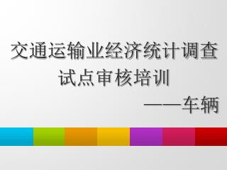 交通运输业经济统计调查试点审核培训 —— 车辆