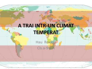 A TRAI INTR-UN CLIMAT TEMPERAT