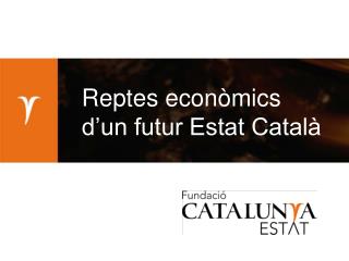 Reptes econòmics d’un futur Estat Català