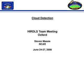 Cloud Detection HIRDLS Team Meeting Oxford Steven Massie NCAR June 24-27, 2008