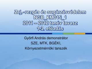 Zaj,- rezgés és sugárzásvédelem NGB_KM015_1 2011 – 2012 tanév tavasz 1-2. előadás