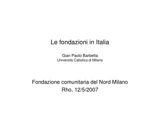 Le fondazioni in Italia Gian Paolo Barbetta Università Cattolica di Milano