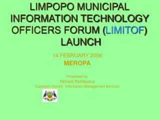 LIMPOPO MUNICIPAL INFORMATION TECHNOLOGY OFFICERS FORUM ( LIMITOF ) LAUNCH
