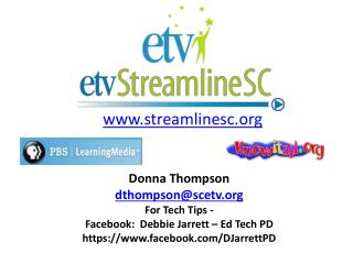 Donna Thompson dthompson@scetv For Tech Tips - Facebook: Debbie Jarrett – Ed Tech PD