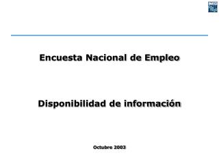 Encuesta Nacional de Empleo Disponibilidad de información Octubre 2003