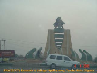 PEACE/ICTs Research @ Jalingo. April 9 2005. Taraba State, Nigeria
