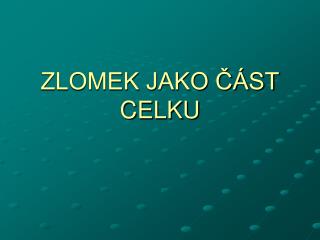 ZLOMEK JAKO ČÁST CELKU