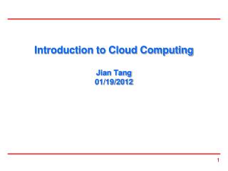 Introduction to Cloud Computing Jian Tang 01/19/2012