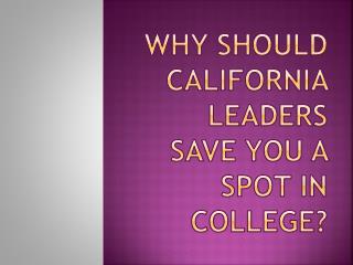 Why should California leaders save you a spot in college?