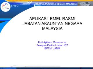 APLIKASI EMEL RASMI JABATAN AKAUNTAN NEGARA MALAYSIA Unit Aplikasi Gunasama;