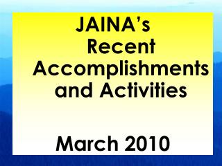 JAINA’s Recent Accomplishments and Activities March 2010