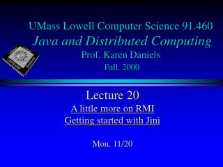 UMass Lowell Computer Science 91.460 Java and Distributed Computing Prof. Karen Daniels Fall, 2000