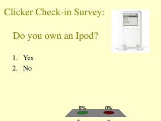 Clicker Check-in Survey: Do you own an Ipod?