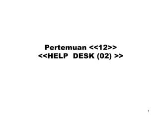 Pertemuan &lt;&lt;12&gt;&gt; &lt;&lt;HELP DESK (02) &gt;&gt;