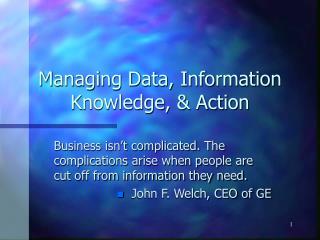 Managing Data, Information Knowledge, &amp; Action