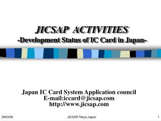JICSAP ACTIVITIES -Development Status of IC Card in Japan-