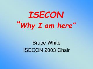 ISECON “ Why I am here”