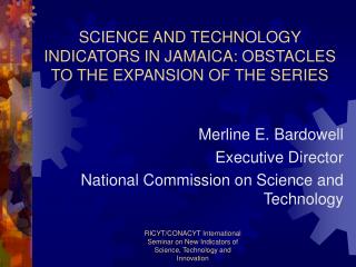 SCIENCE AND TECHNOLOGY INDICATORS IN JAMAICA: OBSTACLES TO THE EXPANSION OF THE SERIES