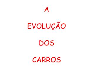 A EVOLUÇÃO DOS CARROS